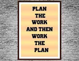 Plan the work; work the plan
