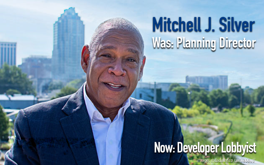 Former Planning Director Mitch Silver is back – now as a lobbyist paid to undercut Raleigh’s planning rules.